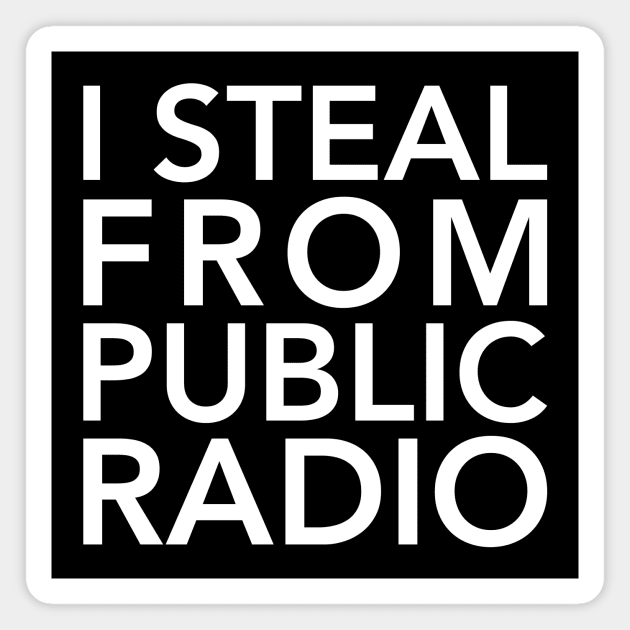 I Steal from Public Radio-White Magnet by detective651